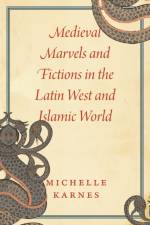 Medieval Marvels and Fictions in the Latin West and Islamic World af Professor Michelle Karnes