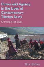 Power and Agency in the Lives of Contemporary Tibetan Nuns af Mitra Harkonen