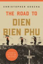 The Road to Dien Bien Phu af Christopher Goscha