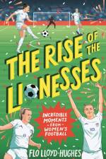 The Rise of the Lionesses: Incredible Moments from Women's Football af Flo Lloyd-Hughes
