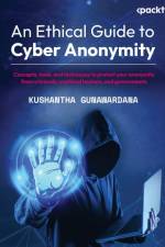 An Ethical Guide to Cyber Anonymity af Kushantha Gunawardana