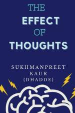 THE EFFECT OF THOUGHTS af Sukhmanpreet Kaur