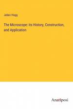 The Microscope: its History, Construction, and Application af Jabez Hogg