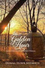 The Golden Hour: Selected Spontaneous Poems af Donna Huber Miesbach