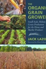 The Organic Grain Grower af Jack Lazor