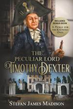The Peculiar Lord Timothy Dexter af Stefan James Madison