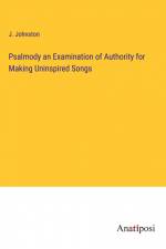 Psalmody an Examination of Authority for Making Uninspired Songs af J. Johnston