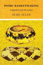 Pomo Basketmaking A Supreme Art for the Weaver af Elsie Allen