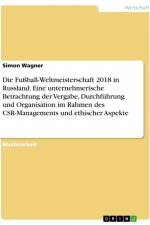 Die Fußball-Weltmeisterschaft 2018 in Russland. Eine unternehmerische Betrachtung der Vergabe, Durchführung und Organisation im Rahmen des CSR-Managements und ethischer Aspekte af Simon Wagner