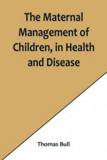The Maternal Management of Children, in Health and Disease af Thomas Bull