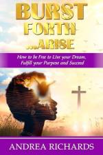 Burst Forth...Arise: How to be Free to Live your Dream, Fulfill Your Purpose and Succeed af Palmer Publishing House