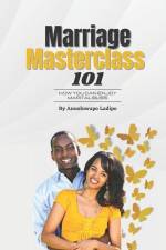 Marriage Masterclass 101: How you can enjoy marital bliss af Anuoluwapo Jesusbaby Ladipo