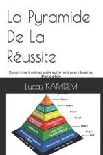 La Pyramide De La Réussite: Ou comment entreprendre autrement pour réussir au 21ème siècle af Lucas Kamdem