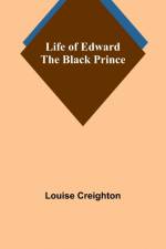 Life of Edward the Black Prince af Louise Creighton
