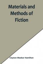 Materials and Methods of Fiction; With an Introduction by Brander Matthews af Clayton Meeker Hamilton