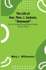 The Life of Gen. Thos. J. Jackson, 