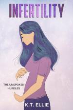 INFERTILITY The Unspoken Hurdles af K. T. Ellie
