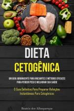 Dieta Cetogênica: Um guia abrangente para iniciantes e métodos eficazes para perder peso e melhorar sua saúde (O guia definitivo para pr af Albuquerque