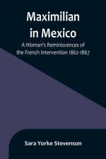 Maximilian in Mexico af Sara Yorke Stevenson