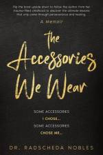 The Accessories We Wear: Some Accessories I Chose ... Some Accessories Chose Me af Radscheda R. Nobles