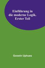 Uphues, G: Einführung in die moderne Logik. Erster Teil af Goswin Uphues