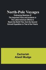 North-Pole Voyages; Embracing Sketches of the Important Facts and Incidents in the Latest American Efforts to Reach the North Pole, from the Second Grinnell Expedition to That of the Polaris af Zachariah Atwell Mudge