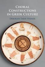 Choral Constructions in Greek Culture af Deborah Tarn Steiner