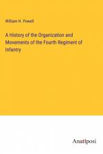 A History of the Organization and Movements of the Fourth Regiment of Infantry af William H. Powell