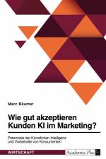 Wie gut akzeptieren Kunden KI im Marketing? Potenziale der Künstlichen Intelligenz und Vorbehalte von Konsumenten af Marc Bäumer
