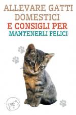 Allevare Gatti Domestici e Consigli per Mantenerli Felici af Edwin Pinto