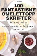 100 FANTASTISKE OMELETTOPPSKRIFTER af Maria Eide