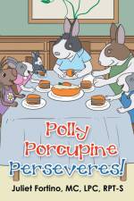 Polly Porcupine Perseveres! af Juliet Fortino MC LPC RPT-S