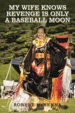 My Wife Knows Revenge Is Only a Baseball Moon af Robert Mckenna