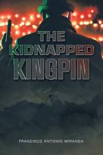 The Kidnapped Kingpin af Francisco Antonio Miranda