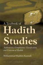 A Textbook of Hadith Studies: Authenticity, Compilation, Classification and Criticism of Hadith af Mohammad Hashim Kamali