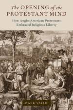 The Opening of the Protestant Mind af Mark (The Reverend Priscilla Wood Neaves Distinguished Professor of Religion and Politics Valeri