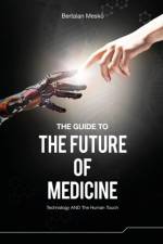 The Guide to the Future of Medicine af Bertalan Mesko