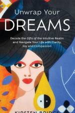 Unwrap Your Dreams: Decode the Gifts of the Intuitive Realm and Navigate your Life with Clarity, Joy and Compassion af Kirsten L. Bridge