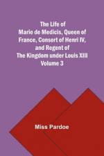 The Life of Marie de Medicis, Queen of France, Consort of Henri IV, and Regent of the Kingdom under Louis XIII - Volume 3 af Miss Pardoe