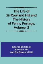 The Life of Sir Rowland Hill and the History of Penny Postage, Volume. 2 af George Birkbeck Norman Hill