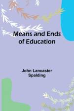 Means and Ends of Education af John Lancaster Spalding