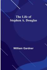 The Life of Stephen A. Douglas af William Gardner