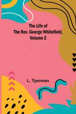 The Life of the Rev. George Whitefield, Volume 2 af L. Tyerman