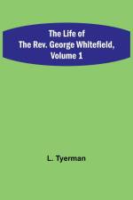 The Life of the Rev. George Whitefield, Volume 1 af L. Tyerman