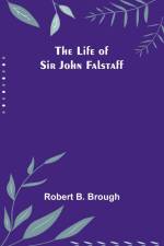 The Life of Sir John Falstaff af Robert B. Brough