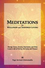 Meditations for Wellness and Inspired Living af Yogi Arvind Chittumalla