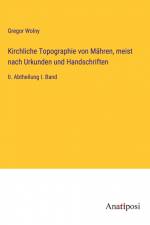 Kirchliche Topographie von Mähren, meist nach Urkunden und Handschriften af Gregor Wolny