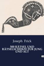 500 RÄTSEL UND RÄTSELSCHERZE FÜR JUNG UND ALT af Joseph Frick