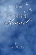Überwiegend Himmel. Ein Frauenleben af Maria M. Koch