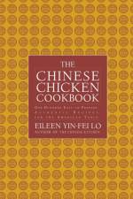 The Chinese Chicken Cookbook: 100 Easy-To-Prepare, Authentic Recipes for the AME af Eileen Yin-Fei Lo
